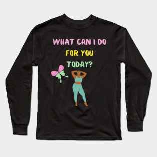 What can I do for you today? Long Sleeve T-Shirt